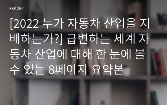 [2022 누가 자동차 산업을 지배하는가?] 급변하는 세계 자동차 산업에 대해 한 눈에 볼 수 있는 8페이지 요약본