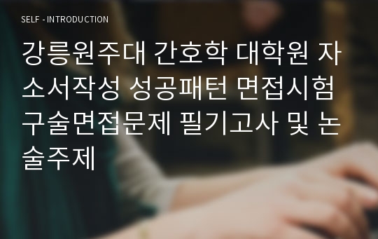 강릉원주대 간호학 대학원 자소서작성 성공패턴 면접시험 구술면접문제 필기고사 및 논술주제