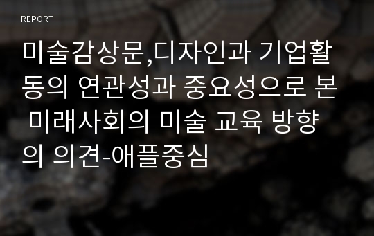 미술감상문,디자인과 기업활동의 연관성과 중요성으로 본 미래사회의 미술 교육 방향의 의견-애플중심