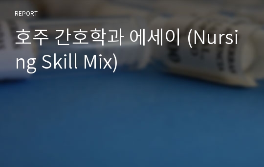 호주 간호학과 에세이 (Nursing Skill Mix)