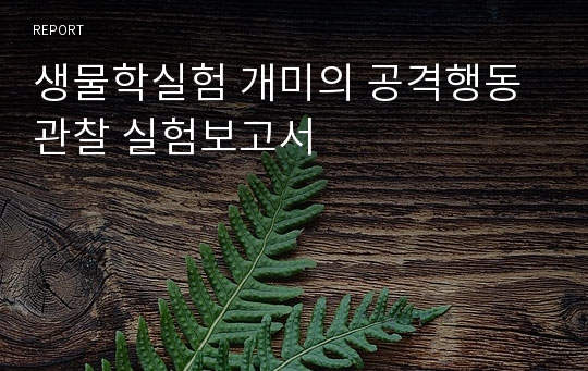 생물학실험 개미의 공격행동 관찰 실험보고서