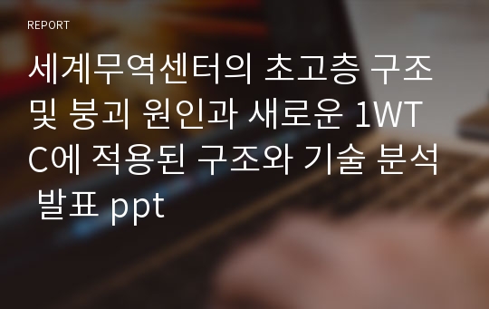 세계무역센터의 초고층 구조 및 붕괴 원인과 새로운 1WTC에 적용된 구조와 기술 분석 발표 ppt