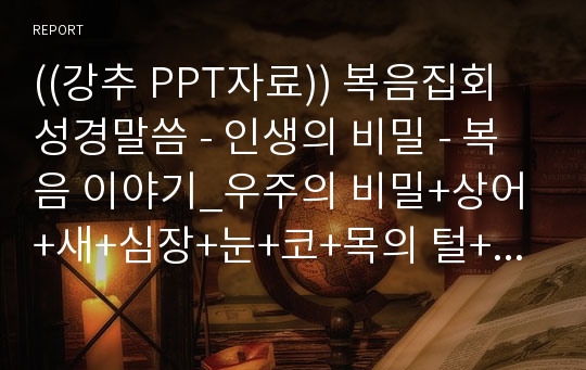 ((강추 PPT자료)) 복음집회 성경말씀 - 인생의 비밀 - 복음 이야기_우주의 비밀+상어+새+심장+눈+코+목의 털+유월절+추가