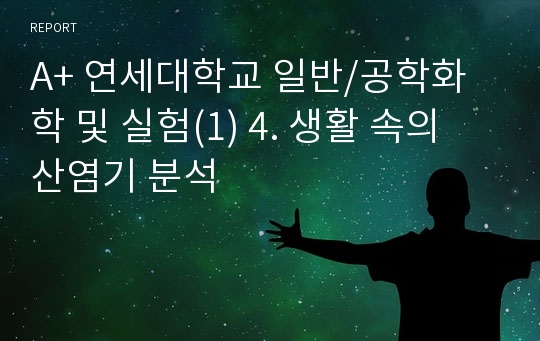 A+ 연세대학교 일반/공학화학 및 실험(1) 4. 생활 속의 산염기 분석