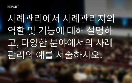 사례관리에서 사례관리자의 역할 및 기능에 대해 설명하고, 다양한 분야에서의 사례관리의 예를 서술하시오.