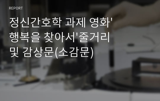 정신간호학 과제 영화&#039;행복을 찾아서&#039;줄거리 및 감상문(소감문)