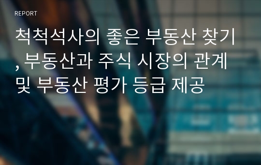 척척석사의 좋은 부동산 찾기, 부동산과 주식 시장의 관계 및 부동산 평가 등급 제공