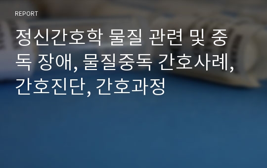 정신간호학 물질 관련 및 중독 장애, 물질중독 간호사례, 간호진단, 간호과정