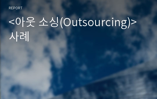 &lt;아웃 소싱(Outsourcing)&gt; 사례