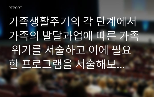 가족생활주기의 각 단계에서 가족의 발달과업에 따른 가족 위기를 서술하고 이에 필요한 프로그램을 서술해보시오.