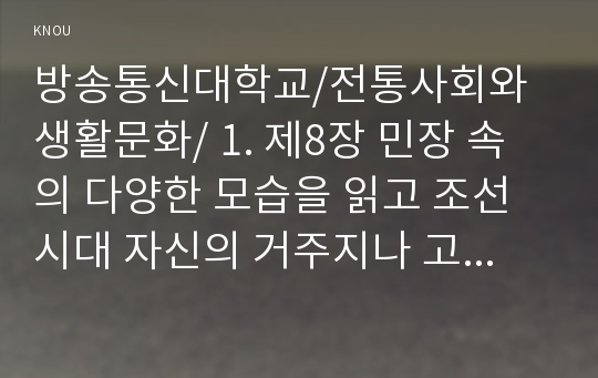 1. 제8장 민장 속의 다양한 모습을 읽고 조선시대 자신의 거주지나 고향에서 등장을 올리는 대표자가 되어 직접 민장을 작성하고(민장을 작성하는 이유, 요구조건 등) 그에 대한 관의 대응과 결과 등을 담을 것(35점)  2. 제9장 교육과 과거, 제10장 관료와 양반의 삶을 읽고 자신을 조선시대 살았던 인물로서 공부