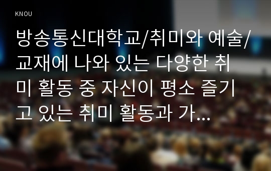 교재에 나와 있는 다양한 취미 활동 중 자신이 평소 즐기고 있는 취미 활동과 가장 가까운 것을 골라 교재의 내용을 요약하고 자신이 그 활동을 즐기고 있는 방식을 서술한 후 앞으로 더 즐거운 취미 생활을 하려면 어떤 것을 개선할 수 있을지 생각해 보시오.