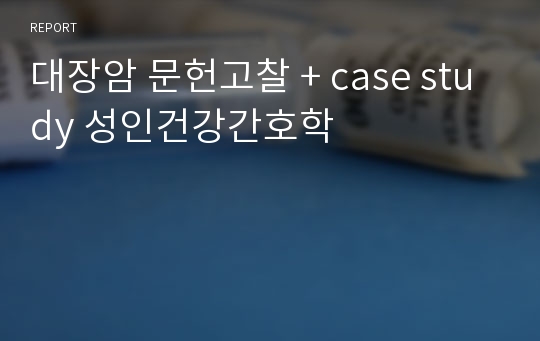 대장암 문헌고찰 + case study 성인건강간호학