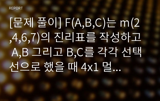 [문제 풀이] F(A,B,C)는 m(2,4,6,7)의 진리표를 작성하고  A,B 그리고 B,C를 각각 선택선으로 했을 때 4x1 멀티플렉서 블록도를 설계하여 도시하시오.