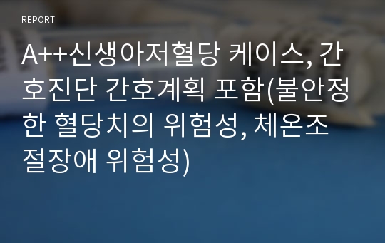 A++신생아저혈당 케이스, 간호진단 간호계획 포함(불안정한 혈당치의 위험성, 체온조절장애 위험성)