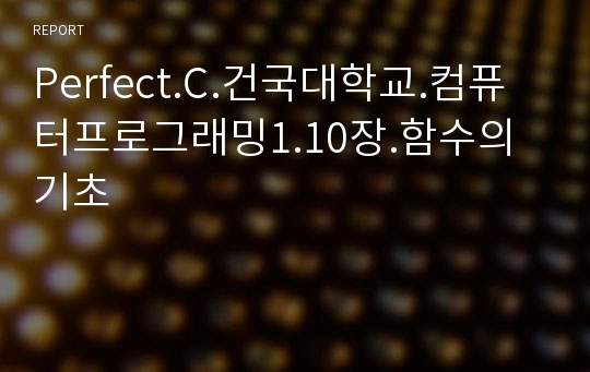 [건대 레포트 최다판매] Perfect.C.건국대학교.컴퓨터프로그래밍1.10장.함수의기초