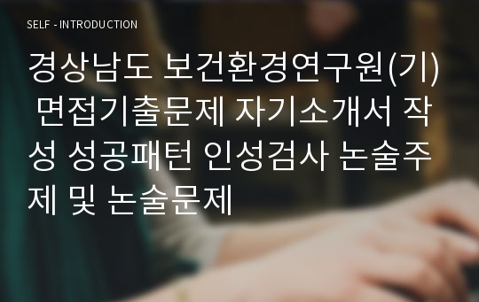 경상남도 보건환경연구원(기) 면접기출문제 자기소개서 작성 성공패턴 인성검사 논술주제 및 논술문제