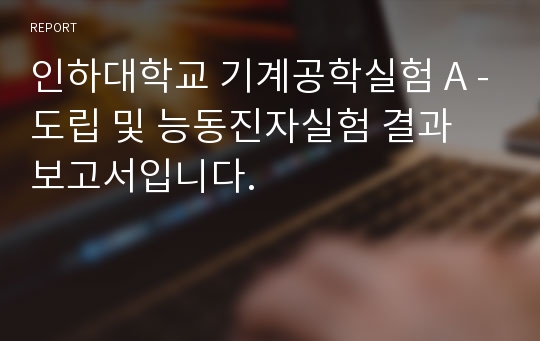 인하대학교 기계공학실험 A -도립 및 능동진자실험 결과 보고서입니다.