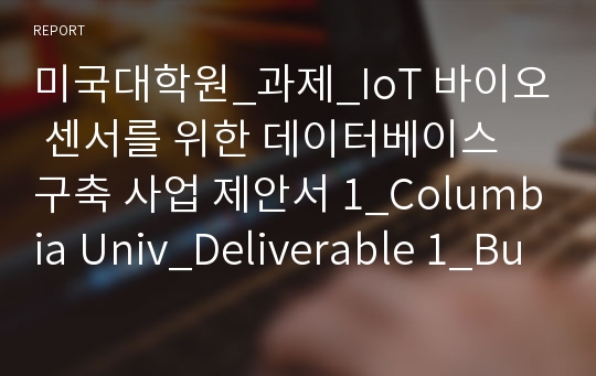 미국대학원_과제_IoT 바이오 센서를 위한 데이터베이스 구축 사업 제안서 1_Columbia Univ_Deliverable 1_Business Proposal