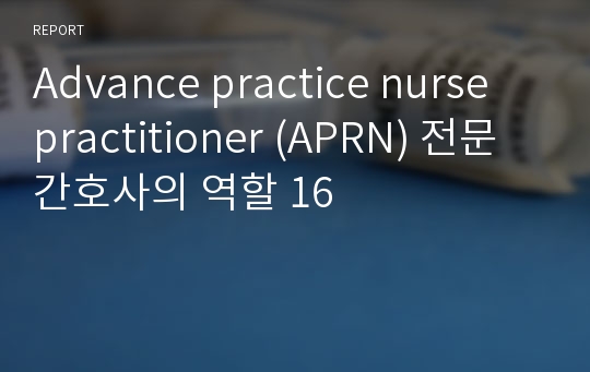 Advance practice nurse practitioner (APRN) 전문간호사의 역할 16