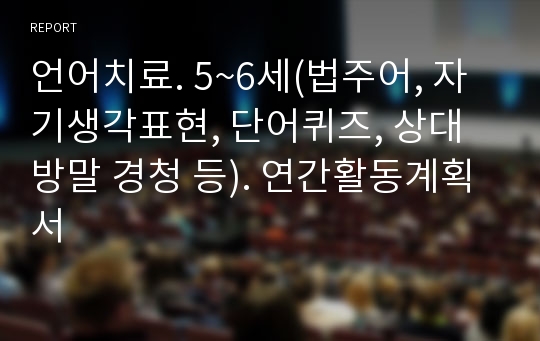 언어치료. 5~6세(법주어, 자기생각표현, 단어퀴즈, 상대방말 경청 등). 연간활동계획서