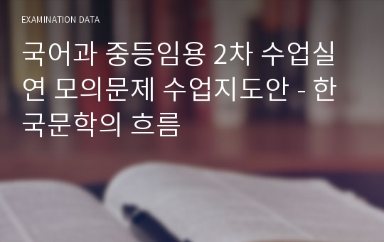 국어과 중등임용 2차 수업실연 모의문제 수업지도안 - 한국문학의 흐름