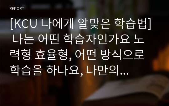 [A+사진첨부] [나에게 알맞은 학습법] 나는 어떤 학습자인가요 노력형 효율형, 어떤 방식으로 학습을 하나요, 나만의 효율적인 학습 방법이 있다면 서술해주세요