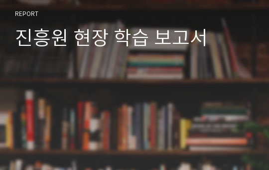 진흥원 현장 학습 보고서