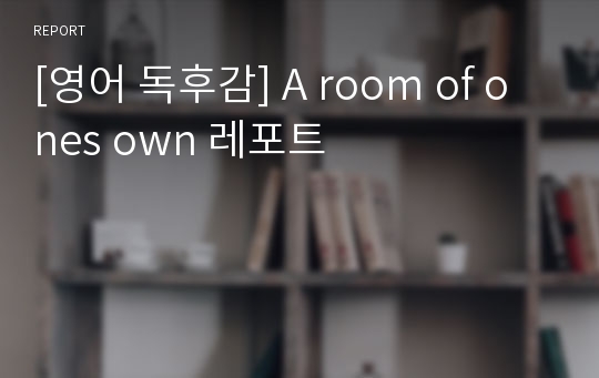 [영어 독후감] A room of ones own 레포트