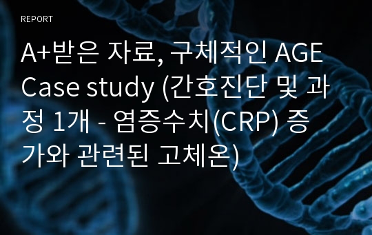 A+받은 자료, 구체적인 AGE Case study (간호진단 및 과정 1개 - 염증수치(CRP) 증가와 관련된 고체온)