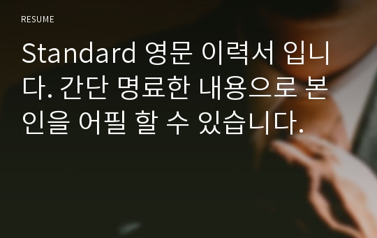 Standard 영문 이력서 입니다. 간단 명료한 내용으로 본인을 어필 할 수 있습니다.