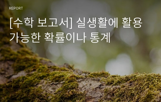 [수학 보고서] 실생활에 활용 가능한 확률이나 통계