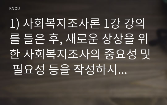 1) 사회복지조사론 1강 강의를 들은 후, 새로운 상상을 위한 사회복지조사의 중요성 및 필요성 등을 작성하시오 2) 사회복지 관련 통계 지표를 하나 선정하여 캡처하고, 지표가 나타내는 의미를 작성하시오.