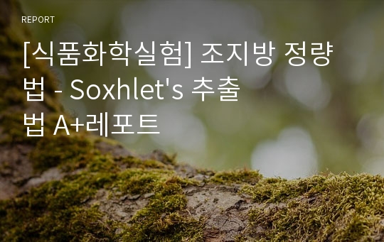 [식품화학실험] 조지방 정량법 - Soxhlet&#039;s 추출법 A+레포트!