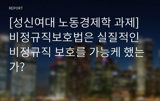 [성신여대 노동경제학 과제]비정규직보호법은 실질적인 비정규직 보호를 가능케 했는가?