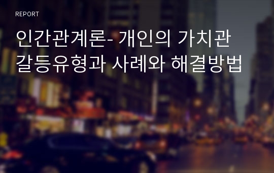 인간관계론- 개인의 가치관 갈등유형과 사례와 해결방법