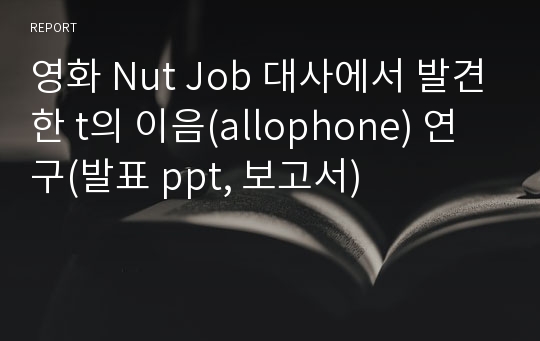 영화 Nut Job 대사에서 발견한 t의 이음(allophone) 연구(발표 ppt, 보고서)