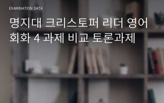 명지대 크리스토퍼 리더 영어회화 4 과제 비교 토론과제