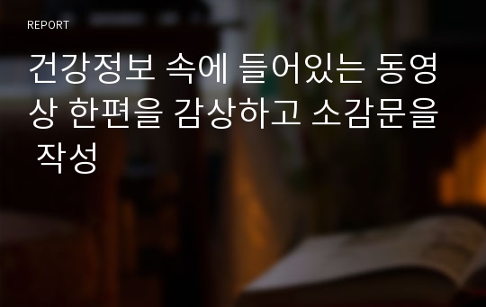 건강정보 속에 들어있는 동영상 한편을 감상하고 소감문을 작성