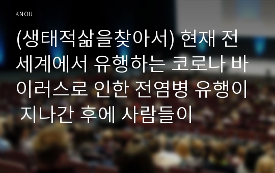 (생태적삶을찾아서) 현재 전세계에서 유행하는 코로나 바이러스로 인한 전염병 유행이 지나간 후에 사람들이