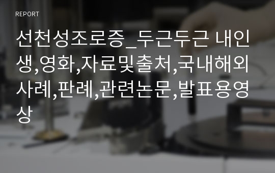 선천성조로증_두근두근 내인생,영화,자료및출처,국내해외사례,판례,관련논문,발표용영상