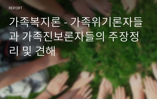 가족복지론 - 가족위기론자들과 가족진보론자들의 주장정리 및 견해