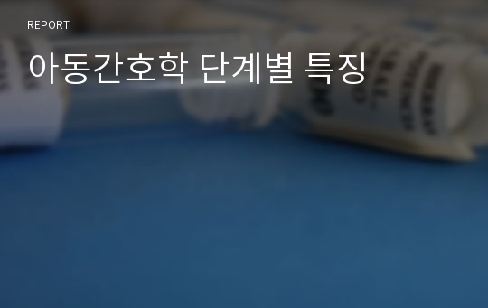 아동간호학 단계별 특징