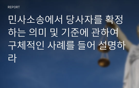 민사소송에서 당사자를 확정하는 의미 및 기준에 관하여 구체적인 사례를 들어 설명하라