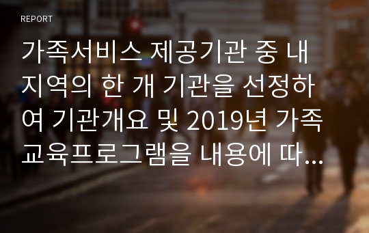 가족서비스 제공기관 중 내 지역의 한 개 기관을 선정하여 기관개요 및 2019년 가족교육프로그램을 내용에 따라  분류