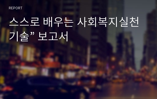 스스로 배우는 사회복지실천기술” 보고서