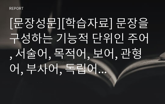 [문장성문][학습자료] 문장을 구성하는 기능적 단위인 주어, 서술어, 목적어, 보어, 관형어, 부사어, 독립어를 설명한 자료입니다.