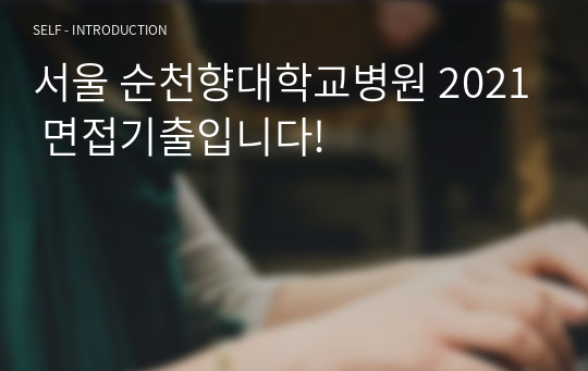 서울 순천향대학교병원 2021 면접기출입니다!