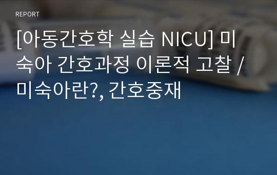 [아동간호학 실습 NICU] 미숙아 간호과정 이론적 고찰 / 미숙아란?, 간호중재