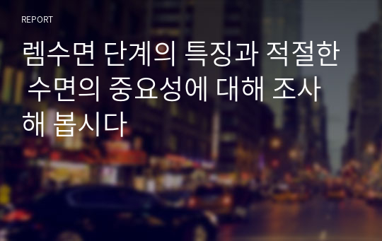 렘수면 단계의 특징과 적절한 수면의 중요성에 대해 조사해 봅시다